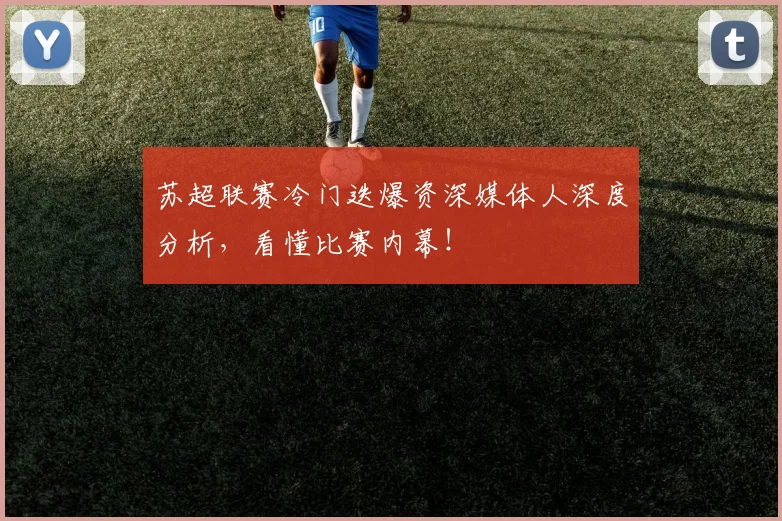 苏超联赛冷门迭爆资深媒体人深度分析,看懂比赛内幕!