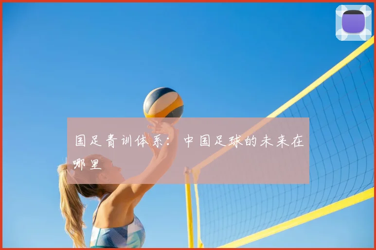 国足青训体系：中国足球的未来在哪里